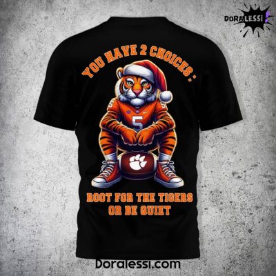 Clemson Tigers You Have 2 Choices Root For The Tigers Or Be Quiet Black Shirt