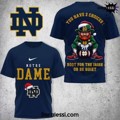 Notre Dame Fighting Irish You Have 2 Choices Root For The Irish Or Be Quiet Navy Shirt