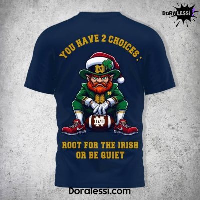 Notre Dame Fighting Irish You Have 2 Choices Root For The Irish Or Be Quiet Navy Shirt 3