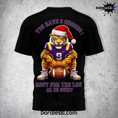 LSU Tigers You Have 2 Choices Root For The LSU Or Be Quiet Black Shirt