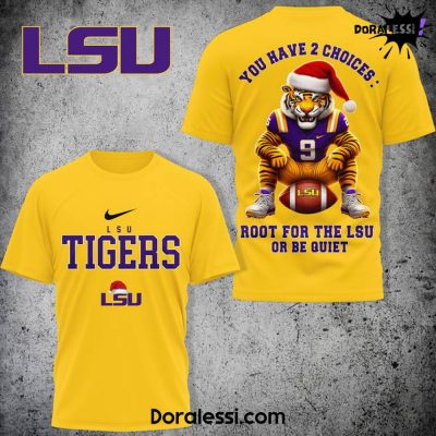 LSU Tigers You Have 2 Choices: Root For The LSU Or Be Quiet Yellow Shirt