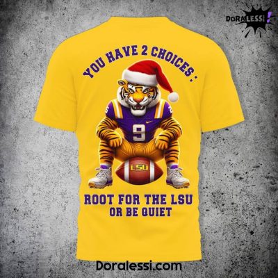 LSU Tigers You Have 2 Choices Root For The LSU Or Be Quiet Yellow Shirt